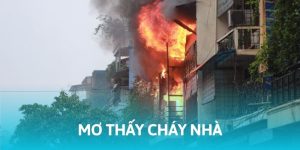 Giải Mã Giấc Mơ Thấy Cháy Nhà Và Con Số May Mắn Kèm Theo