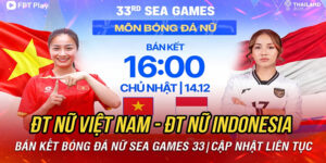 Việt Nam vs Indonesia: Bán kết bóng đá nữ SEA Games 33